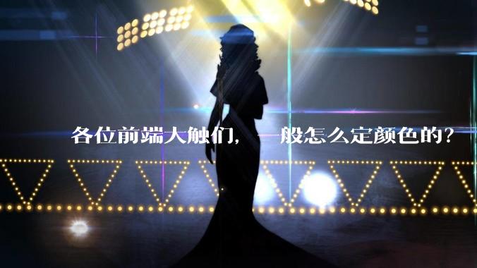 各位前端大触们，一般怎么定颜色的？