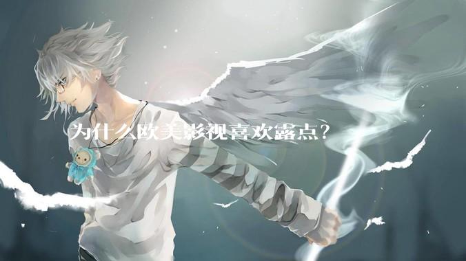 为什么欧美影视喜欢露点？