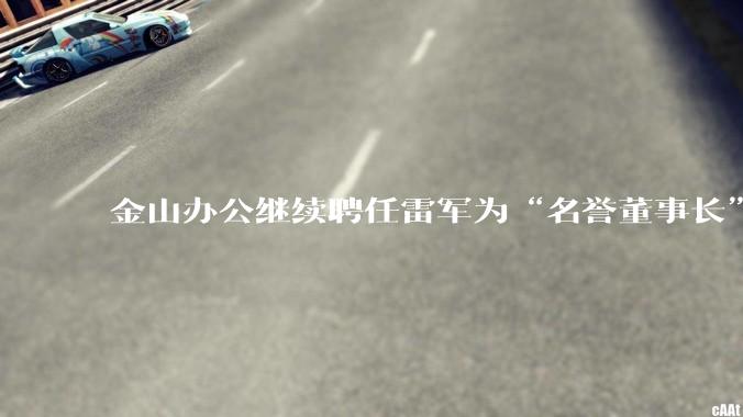 金山办公继续聘任雷军为“名誉董事长”，但不享权利、不担义务、不领薪酬，这个头衔的实际意义是什么？